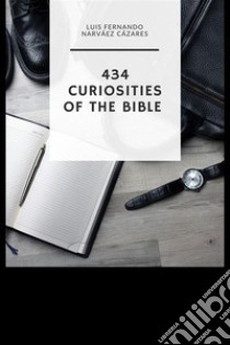 434 Curiosities of the Bible. E-book. Formato EPUB ebook di Luis Fernando Narvaez Cazares