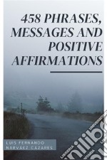 458 Phrases, Messages And Positive Affirmations. E-book. Formato EPUB ebook