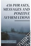 458 Phrases, Messages And Positive Affirmations. E-book. Formato EPUB ebook di Luis Fernando Narvaez Cazares