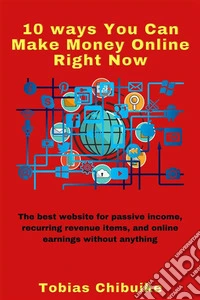 10 Ways You Can Make Money Online Right NowThe best website for passive income, recurring revenue items, and online earnings without selling anything. E-book. Formato EPUB ebook