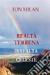 Realtà terrena. Irrealtà celeste. E-book. Formato EPUB ebook di Ton Milan