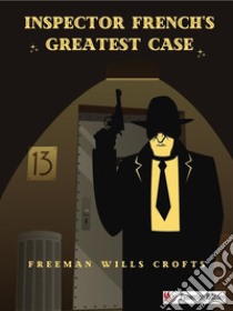 Inspector French's Greatest Case. E-book. Formato EPUB ebook di Freeman Wills Crofts