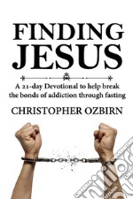 Finding JesusA 21-day devotional to help break the bonds of addiction through fasting. E-book. Formato EPUB ebook