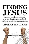 Finding JesusA 21-day devotional to help break the bonds of addiction through fasting. E-book. Formato EPUB ebook di Christopher Ozbirn