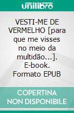 VESTI-ME DE VERMELHO [para que me visses no meio da multidão...]. E-book. Formato EPUB ebook