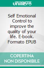 Self Emotional Control to improve the quality of your life. E-book. Formato EPUB ebook di Nicola Russo