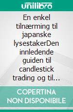 En enkel tilnærming til japanske lysestakerDen innledende guiden til candlestick trading og til de mest effektive strategiene for teknisk analyse. E-book. Formato EPUB