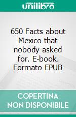 650 Facts about Mexico that nobody asked for. E-book. Formato EPUB ebook