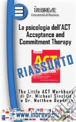 La psicologia dell&apos;ACT (Acceptance and Commitment Therapy)Riassunto. E-book. Formato EPUB