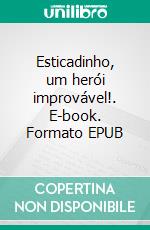 Esticadinho, um herói improvável!. E-book. Formato EPUB ebook