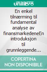 En enkel tilnærming til fundamental analyse av finansmarkedeneEn introduksjon til grunnleggende analyseteknikker og strategier for å forutse hendelsene som beveger markedene. E-book. Formato EPUB