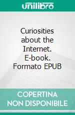 Curiosities about the Internet. E-book. Formato EPUB ebook di Luis Fernando Narvaez Cazares