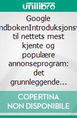 Google Adsense-håndbokenIntroduksjonsveiledningen til nettets mest kjente og populære annonseprogram: det grunnleggende og det viktigste du bør vite. E-book. Formato EPUB ebook