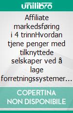 Affiliate markedsføring i 4 trinnHvordan tjene penger med tilknyttede selskaper ved å lage forretningssystemer som fungerer. E-book. Formato EPUB ebook di Stefano Calicchio