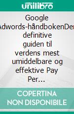 Google Adwords-håndbokenDen definitive guiden til verdens mest umiddelbare og effektive Pay Per Click-program. E-book. Formato EPUB ebook di Stefano Calicchio