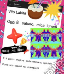 Oggi è sabato,  mica lunedìÈ il  giorno migliore della settimana,  speciale Come uno special nei videogiochi. E-book. Formato PDF ebook di Labita Vito