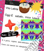 Oggi è sabato,  mica lunedìÈ il  giorno migliore della settimana,  speciale Come uno special nei videogiochi. E-book. Formato PDF ebook