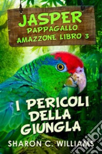 I Pericoli Della Giungla. E-book. Formato EPUB ebook di Sharon C. Williams