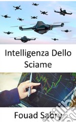 Intelligenza Dello SciameDai migliori giudizi aziendali grazie all&apos;intelligenza artificiale ispirata alle api da miele. E-book. Formato EPUB ebook