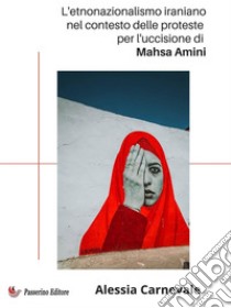 L'etnonazionalismo iraniano nel contesto delle proteste per l'uccisione di Mahsa Amin. E-book. Formato EPUB ebook di Alessia Carnevale