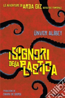 I signori della plastica. E-book. Formato EPUB ebook di Ünver Alibey