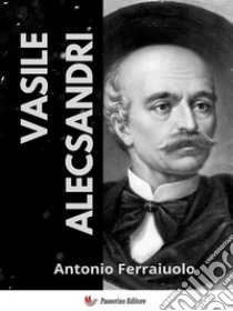 Vasile Alecsandri. E-book. Formato EPUB ebook di Antonio Ferraiuolo