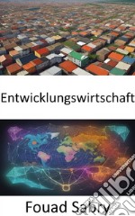 EntwicklungswirtschaftWohlstand stärken, ein umfassender Leitfaden zur Entwicklungsökonomie. E-book. Formato EPUB ebook