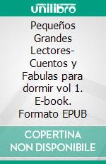 Pequeños Grandes Lectores- Cuentos y Fabulas para dormir vol 1. E-book. Formato EPUB ebook