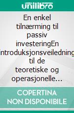 En enkel tilnærming til passiv investeringEn introduksjonsveiledning til de teoretiske og operasjonelle prinsippene for passiv investering for å bygge dovne porteføljer som presterer over tid. E-book. Formato EPUB ebook di Stefano Calicchio