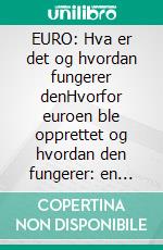 EURO: Hva er det og hvordan fungerer denHvorfor euroen ble opprettet og hvordan den fungerer: en enkel tilnærming til Europas felles valuta. E-book. Formato EPUB ebook di Stefano Calicchio