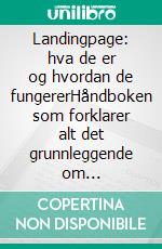 Landingpage: hva de er og hvordan de fungererHåndboken som forklarer alt det grunnleggende om markedsføring av landingssider, fra oppretting til optimalisering. E-book. Formato EPUB ebook di Stefano Calicchio