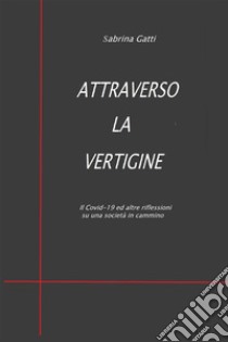 Attraverso la vertiginell Covid-19 e altre riflessioni su una società in cammino. E-book. Formato EPUB ebook di Gatti Sabrina