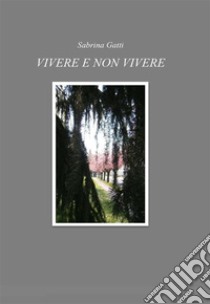 Vivere e non vivere. E-book. Formato EPUB ebook di Gatti Sabrina