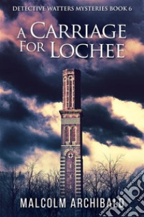 A Carriage For Lochee. E-book. Formato EPUB ebook di Malcolm Archibald