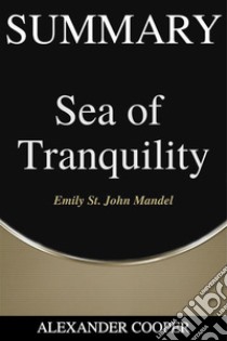 Summary of Sea of Tranquilityby Emily St. John Mandel - A Comprehensive Summary. E-book. Formato EPUB ebook di Alexander Cooper