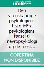 Den vitenskapelige psykologiens historieFra psykologiens fødsel til nevropsykologi og de mest aktuelle anvendelsesområdene. E-book. Formato EPUB ebook di Stefano Calicchio