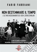 Non bestemmiare il tempoL&apos;ultimo insegnamento di don Lorenzo Milani. E-book. Formato EPUB ebook