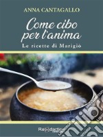 Come cibo per l&apos;animaLe ricette di Marigiò. E-book. Formato EPUB