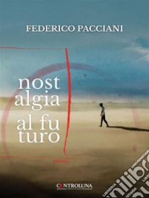 Nostalgia al futuro. E-book. Formato EPUB ebook di Federico Pacciani