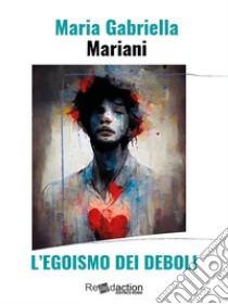 L'egoismo dei deboli. E-book. Formato EPUB ebook di Maria Gabriella Mariani