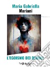 L'egoismo dei deboli. E-book. Formato EPUB ebook di Maria Gabriella Mariani