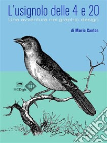 L'usignolo delle 4 e 20. Una avventura nel graphic design.. E-book. Formato EPUB ebook di Mario Canton