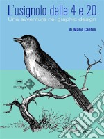 L&apos;usignolo delle 4 e 20. Una avventura nel graphic design.. E-book. Formato EPUB ebook