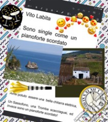 Sono single come un pianoforte scordatoAvrei potuto essere una bella chitarra elettrica,  un  Sassofono,  una  tromba  scacciaguai  e invece  sono  un pianoforte scordato!. E-book. Formato PDF ebook di Labita Vito