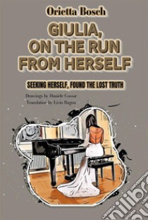 Giulia, on the run from herselfSeeking herself, found the lost TRUTH. E-book. Formato EPUB ebook di Bosch Orietta