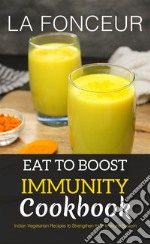 Eat to Boost Immunity CookbookIndian Vegetarian Recipes to Strengthen Your Immune System. E-book. Formato EPUB ebook