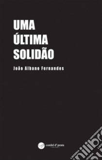 Uma Última Solidão. E-book. Formato EPUB ebook di João Fernandes Albano