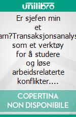 Er sjefen min et barn?Transaksjonsanalyse som et verktøy for å studere og løse arbeidsrelaterte konflikter. E-book. Formato EPUB ebook