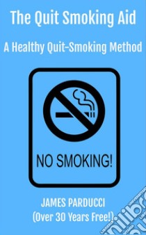 The Quit Smoking Guide4 Stages To Freedom Forever. E-book. Formato EPUB ebook di James Parducci