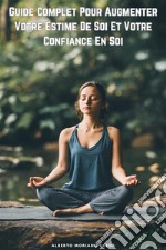 Guide Complet Pour Augmenter Votre Estime De Soi Et Votre Confiance En Soi. E-book. Formato EPUB ebook